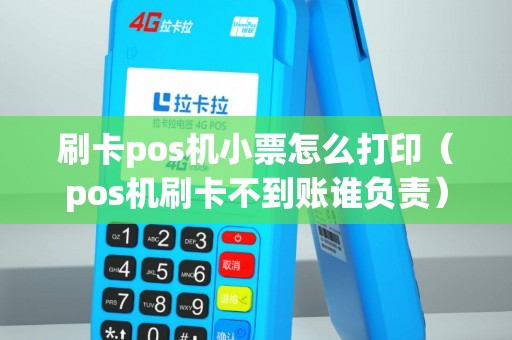 刷卡pos機小票怎么打?。╬os機刷卡不到賬誰負責）